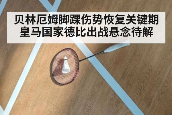 贝林厄姆脚踝伤势恢复关键期 皇马国家德比出战悬念待解